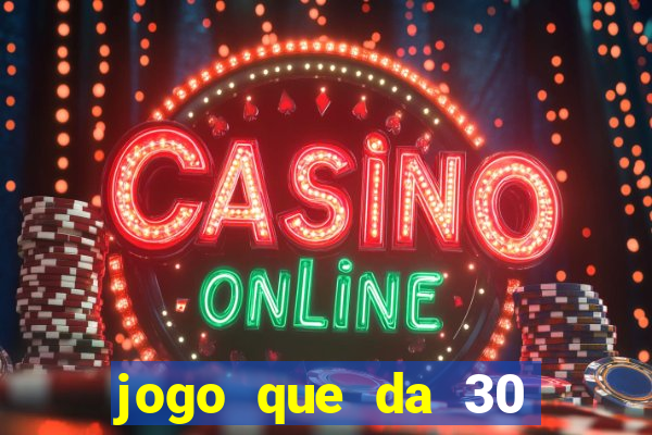 jogo que da 30 reais de bonus